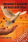 Liberazione & Guarigione per mezzo della Parola. E-book. Formato EPUB ebook di Orazio Motta