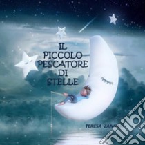 Il piccolo pescatore di stelle. E-book. Formato EPUB ebook di Teresa Zangari