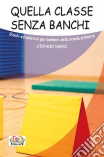 Quella classe senza banchi. E-book. Formato PDF ebook di Stefano Nardi