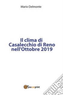 Il clima di Casalecchio Di Reno nell'ottobre 2019. E-book. Formato EPUB ebook di Mario Delmonte