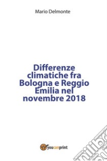 Differenze climatiche fra Bologna e Reggio Emilia nel novembre 2018. E-book. Formato EPUB ebook di Mario Delmonte