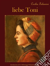 Liebe Toni. E-book. Formato PDF ebook di Cecilia Talamini