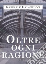 Oltre ogni ragione. E-book. Formato EPUB ebook