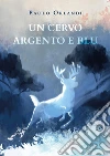 Un cervo argento e blu. E-book. Formato PDF ebook di Paolo Orlandi