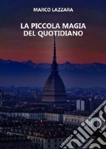 La Piccola Magia del Quotidiano. E-book. Formato EPUB