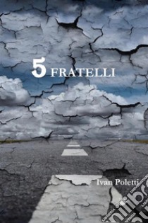 5 fratelli. E-book. Formato EPUB ebook di Ivan Poletti