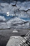 5 fratelli. E-book. Formato EPUB ebook di Ivan Poletti