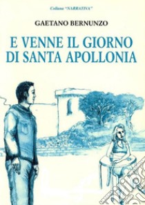 E venne il giorno di Santa Apollonia. E-book. Formato EPUB ebook di Gaetano Bernunzo