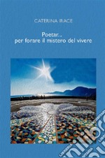 Poetar... per forare il mistero del vivere. E-book. Formato EPUB ebook