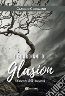 I Guardiani di Glasion: L'Essenza dell'Oscurità. E-book. Formato EPUB ebook di Claudio Geromino