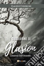 I Guardiani di Glasion: L'Essenza dell'Oscurità. E-book. Formato EPUB ebook