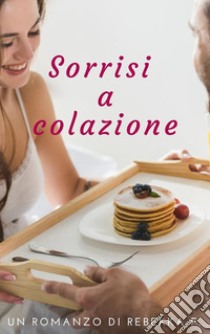 Sorrisi a colazione. E-book. Formato EPUB ebook di Rebekka F.