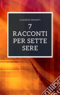 7 racconti per sette sere. E-book. Formato EPUB ebook di Claudio Pruneti