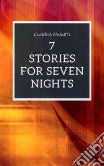 7 Stories for Seven Night. E-book. Formato EPUB ebook di Claudio Pruneti