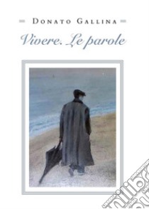 Vivere. Le parole. E-book. Formato EPUB ebook di Donato Gallina