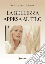 La bellezza appesa al filo. E-book. Formato EPUB ebook