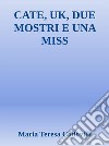 Cate, Uk, due mostri e una miss. E-book. Formato EPUB ebook di Maria Teresa Codovilli