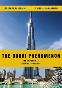 The Dubai Phenomenon - The impossible becomes possible. E-book. Formato EPUB ebook di Loredana Bocchieri