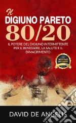 Il Digiuno Pareto 80/20 - Il Potere del Digiuno intermittente per il Benessere, la Salute e il Dimagrimento. E-book. Formato EPUB ebook