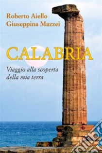 Calabria. Viaggio alla scoperta della mia terra. E-book. Formato EPUB ebook di Roberto Aiello