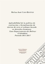 Aplicabilidad de la política de restitución y formalización de tierras de cara al enfoque basado en derechos humanos. Caso Departamento de Bolívar (Colombia), Periodo 2011-2017. E-book. Formato PDF ebook