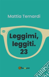 Leggimi, leggiti. 23. E-book. Formato EPUB ebook di Mattia Terrnardi