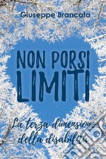 Non porsi limiti "la terza dimensione della disabilità". E-book. Formato EPUB