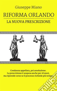 Riforma Orlando, la nuova prescrizione. Condanna appellata, poi assoluzione. La prescrizione è sospesa anche per 18 mesi. E-book. Formato EPUB ebook