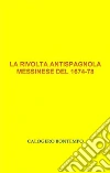 La rivolta antispagnola messinese del 1674-1678. E-book. Formato PDF ebook di Calogero Bontempo