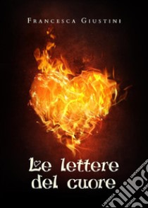 Le lettere del cuore. E-book. Formato EPUB ebook di Francesca Giustini