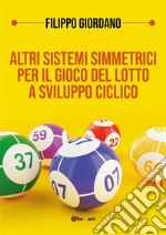 Altri sistemi simmetrici PER IL GIOCO DEL LOTTO a sviluppo ciclico. E-book. Formato EPUB ebook