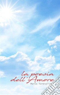 La Poesia dell'Amore. E-book. Formato EPUB ebook di Marco Tordiglione