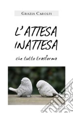 L'ATTESA INATTESA che tutto trasforma. E-book. Formato EPUB ebook