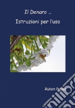 Il Denaro ... Istruzioni per l'uso ... Anteprima. E-book. Formato EPUB ebook