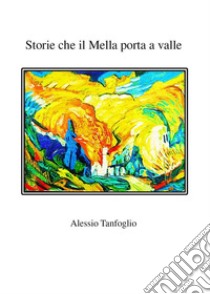 Storie che il Mella porta a valle. E-book. Formato PDF ebook di Alessio Tanfoglio