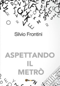 Aspettando il metrò. E-book. Formato EPUB ebook di Silvio Frontini