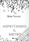 Aspettando il metrò. E-book. Formato EPUB ebook di Silvio Frontini