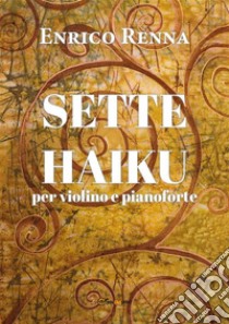 SETTE HAIKU  per violino e pianoforte. E-book. Formato EPUB ebook di Enrico Renna