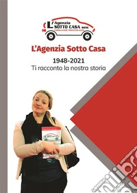L’Agenzia Sotto Casa 1948-2021Ti racconto la nostra storia. E-book. Formato PDF ebook