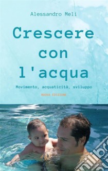 Crescere con l'acqua. Movimento, acquaticità, sviluppo. Nuova edizione. E-book. Formato EPUB ebook di Alessandro Meli