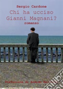 Chi ha ucciso Gianni Magnani?. E-book. Formato PDF ebook di Sergio Cardone