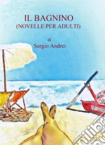 IL BAGNINO (Novelle per adulti). E-book. Formato EPUB ebook di Sergio Andrei