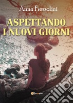 Aspettando i nuovi giorni. E-book. Formato EPUB ebook