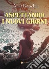 Aspettando i nuovi giorni. E-book. Formato EPUB ebook