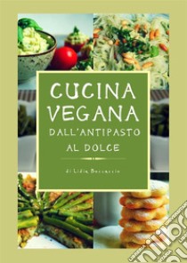 Cucina vegana dall'antipasto al dolce. E-book. Formato PDF ebook di Lidia Boccaccio