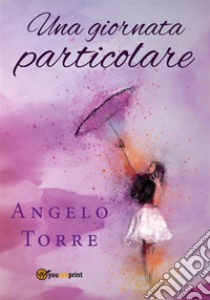 Una giornata particolare. E-book. Formato EPUB ebook di Angelo Torre