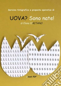 Servizio fotografico e proposte operative di UOVA? Sono nate!. E-book. Formato PDF ebook di Elena Iiritano