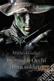 Dietro gli occhi di un soldato. E-book. Formato EPUB ebook di Mirko Giudici