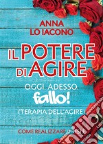 Il Potere di Agire Oggi Adesso. Terapia dell'Agire Oggi Adesso.. E-book. Formato EPUB