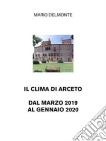 Il clima di Arceto dal marzo 2019 al gennaio 2020. E-book. Formato EPUB ebook di Mario Delmonte